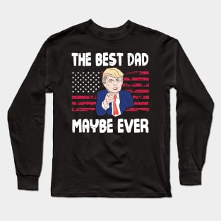 The Best Dad Maybe Ever Donald Trump Said Vintage Retro Happy Father Day 4th July American US Flag Long Sleeve T-Shirt